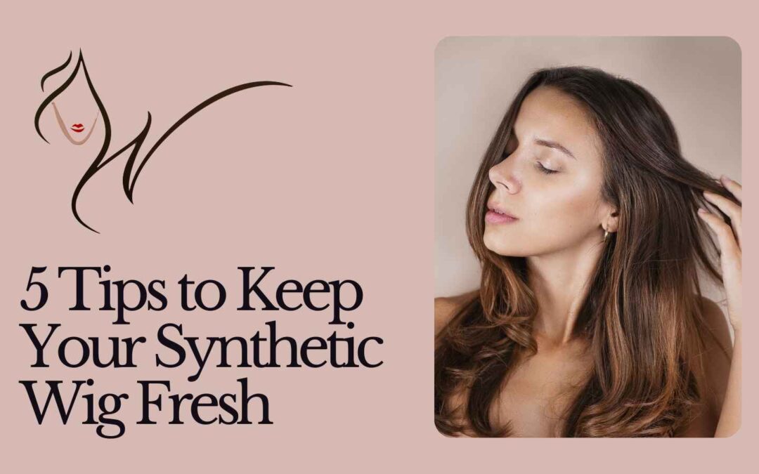 5 Tips to Keep Your Synthetic Wig Fresh