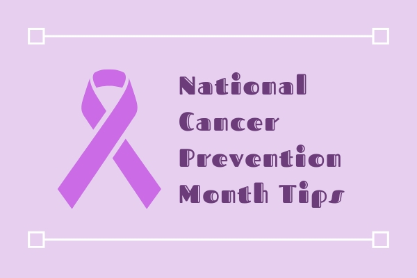 Cancer Prevention Month Tips